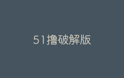 51撸破解版-软软软件库