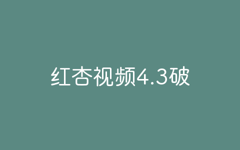 红杏视频4.3破解版-软软软件库